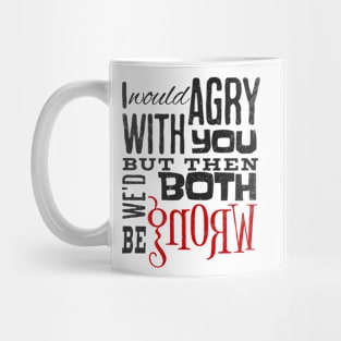 I Would Agree With You But Then We'D Both Be Wrong Mug